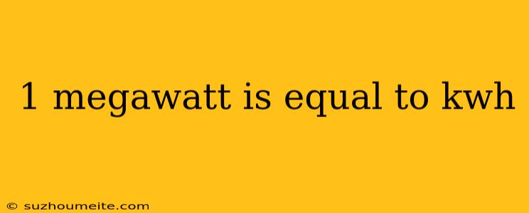 1 Megawatt Is Equal To Kwh