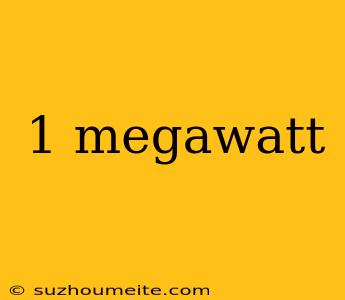 1 Megawatt