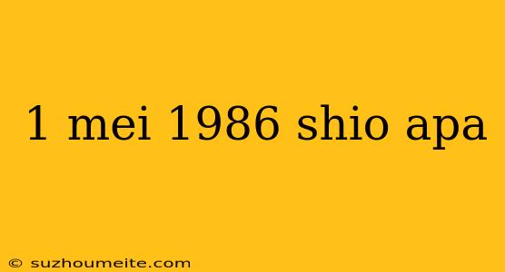1 Mei 1986 Shio Apa