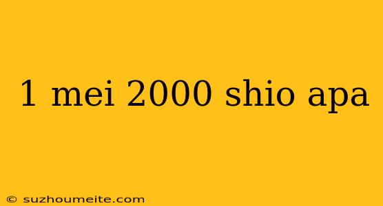 1 Mei 2000 Shio Apa