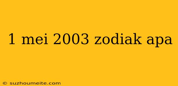 1 Mei 2003 Zodiak Apa