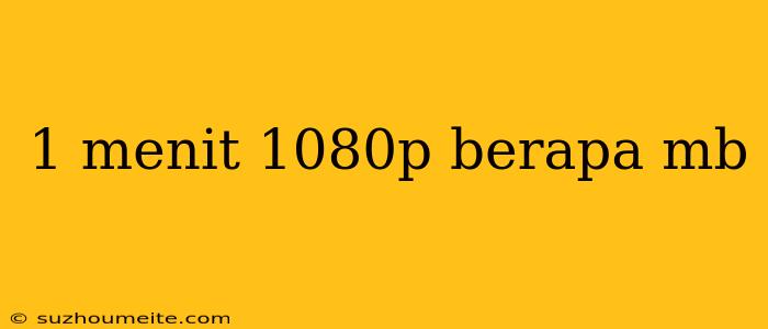 1 Menit 1080p Berapa Mb