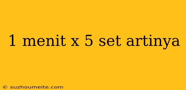1 Menit X 5 Set Artinya