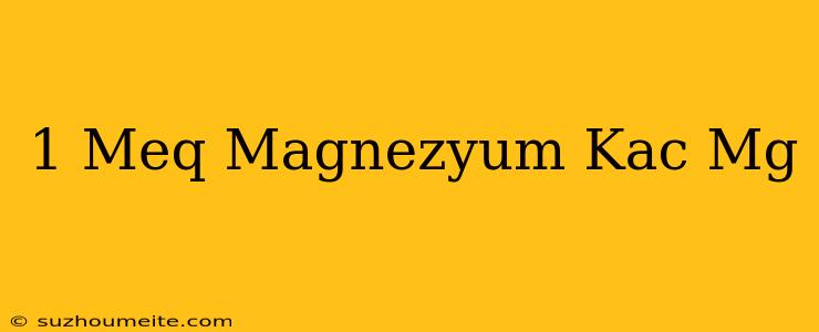 1 Meq Magnezyum Kaç Mg