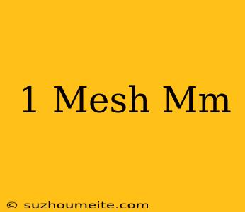 1 Mesh = Mm