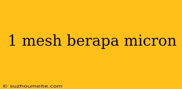 1 Mesh Berapa Micron