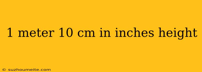 1 Meter 10 Cm In Inches Height