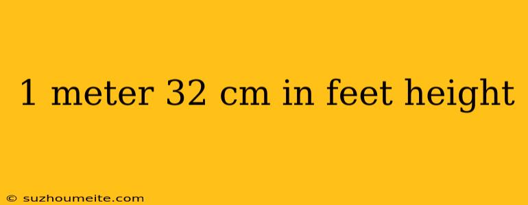 1 Meter 32 Cm In Feet Height