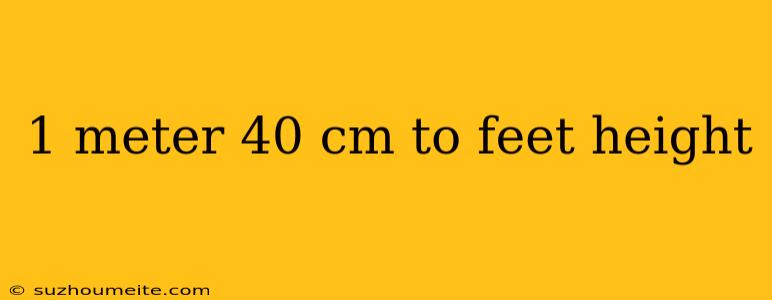 1 Meter 40 Cm To Feet Height