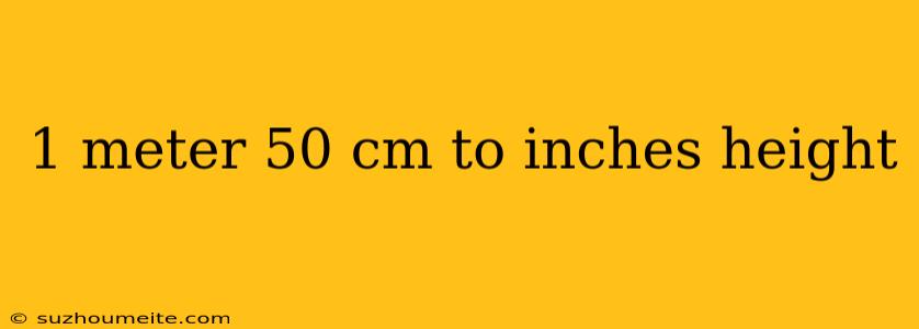 1 Meter 50 Cm To Inches Height