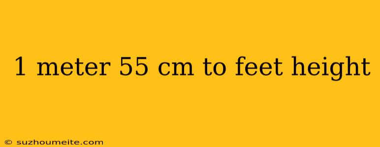 1 Meter 55 Cm To Feet Height