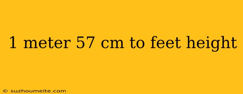 1 Meter 57 Cm To Feet Height