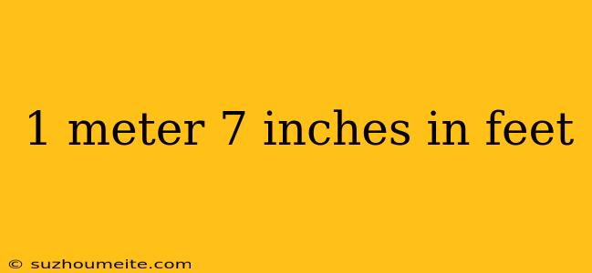 1 Meter 7 Inches In Feet