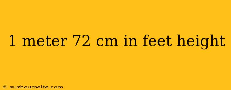 1 Meter 72 Cm In Feet Height