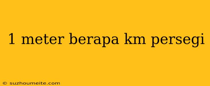 1 Meter Berapa Km Persegi