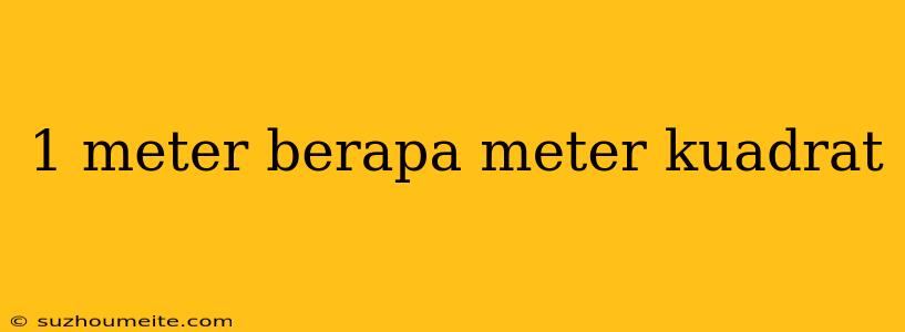 1 Meter Berapa Meter Kuadrat