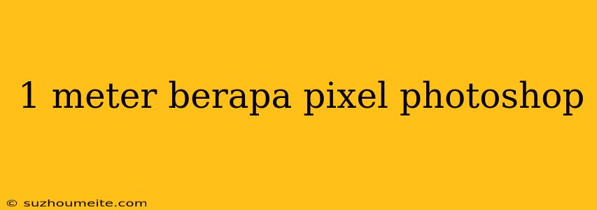 1 Meter Berapa Pixel Photoshop