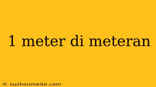 1 Meter Di Meteran