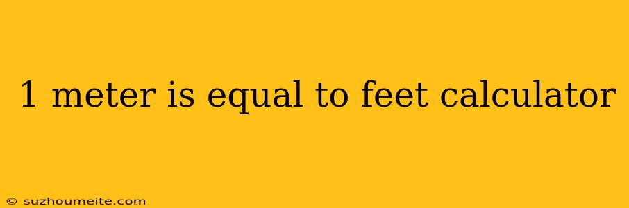 1 Meter Is Equal To Feet Calculator