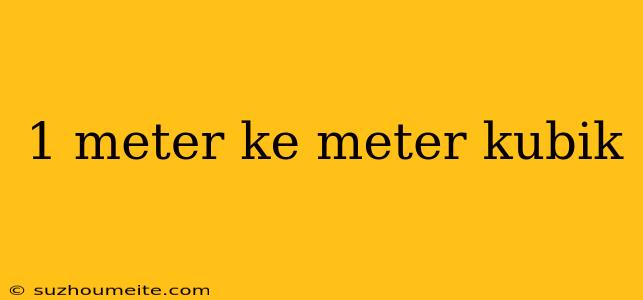 1 Meter Ke Meter Kubik