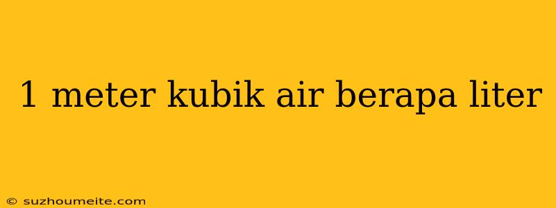 1 Meter Kubik Air Berapa Liter