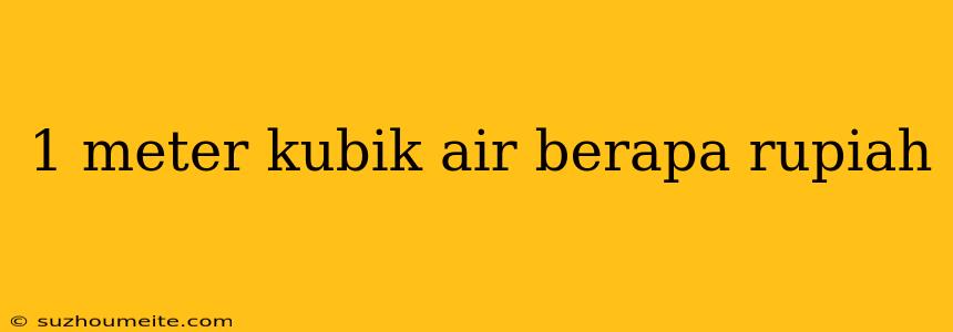 1 Meter Kubik Air Berapa Rupiah