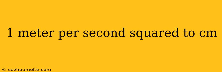 1 Meter Per Second Squared To Cm