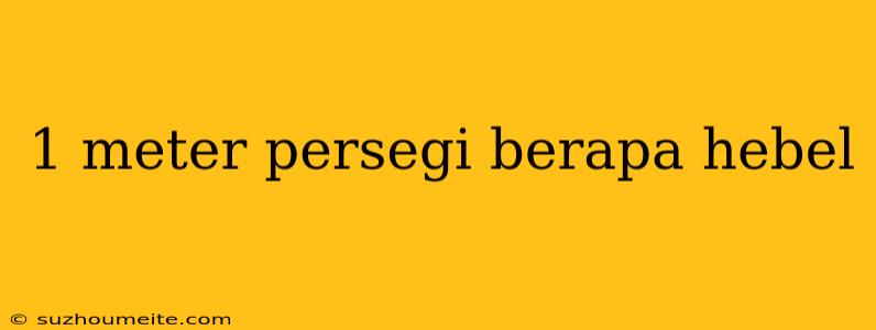 1 Meter Persegi Berapa Hebel