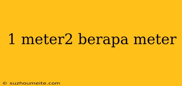 1 Meter2 Berapa Meter