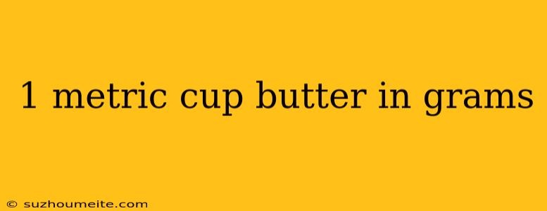 1 Metric Cup Butter In Grams