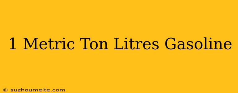 1 Metric Ton = Litres Gasoline