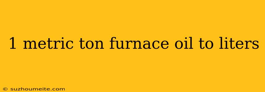 1 Metric Ton Furnace Oil To Liters