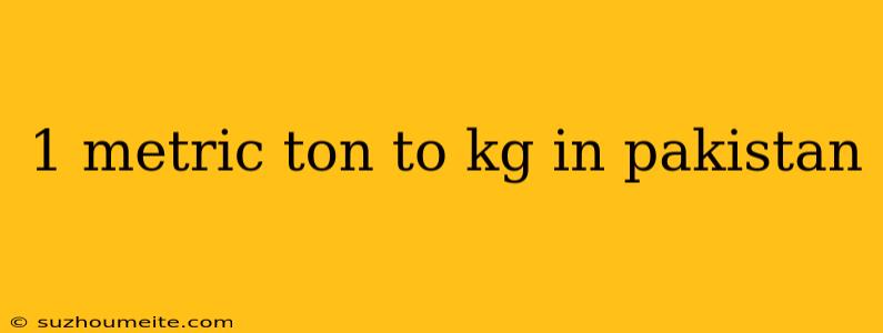 1 Metric Ton To Kg In Pakistan