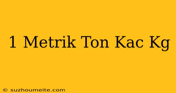 1 Metrik Ton Kaç Kg