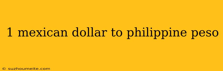 1 Mexican Dollar To Philippine Peso