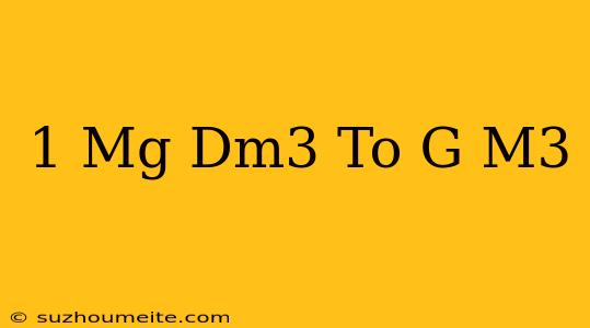 1 Mg/dm3 To G/m3