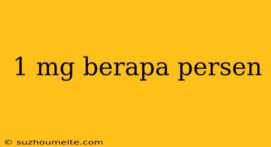 1 Mg Berapa Persen