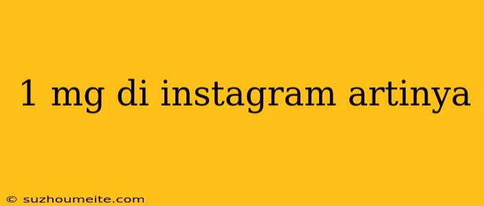 1 Mg Di Instagram Artinya