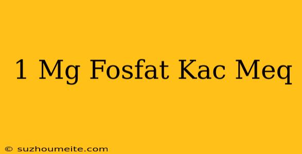 1 Mg Fosfat Kaç Meq