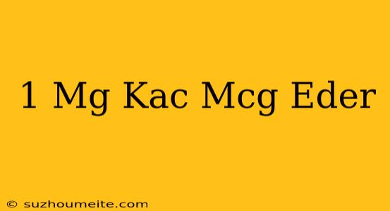 1 Mg Kaç Mcg Eder