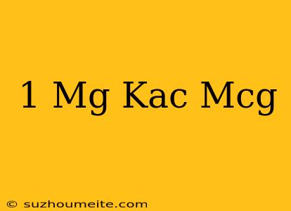 1 Mg Kaç Mcg