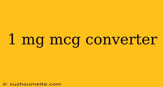 1 Mg Mcg Converter