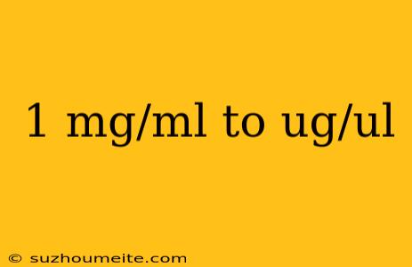 1 Mg/ml To Ug/ul