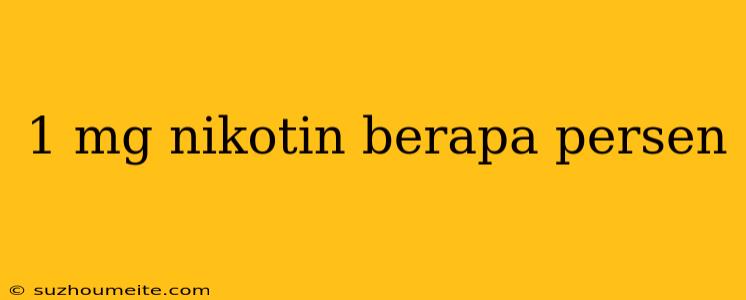 1 Mg Nikotin Berapa Persen