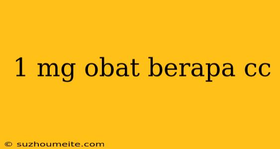 1 Mg Obat Berapa Cc