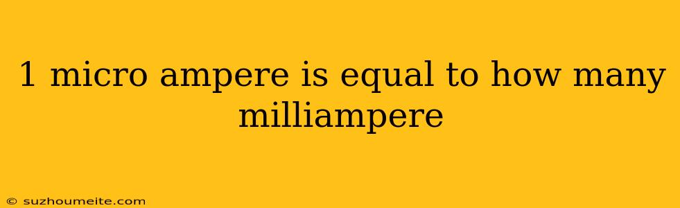 1 Micro Ampere Is Equal To How Many Milliampere