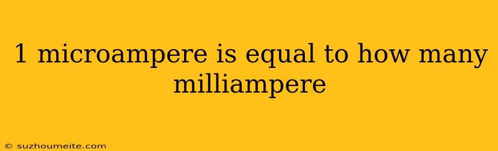 1 Microampere Is Equal To How Many Milliampere