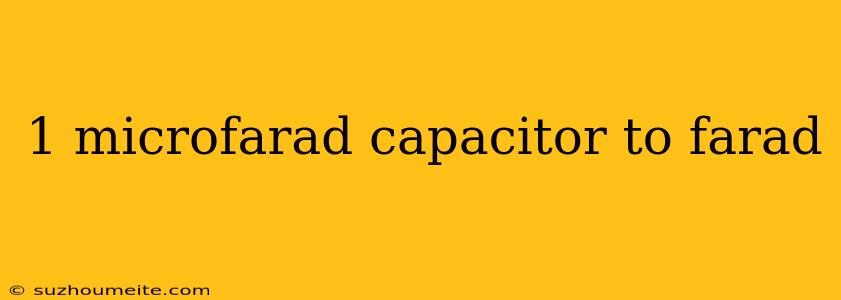 1 Microfarad Capacitor To Farad