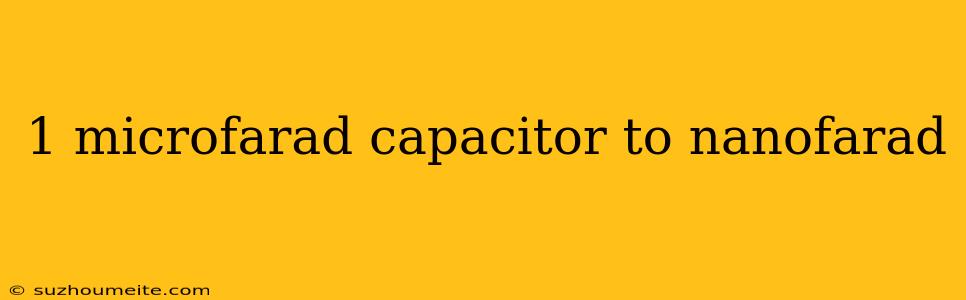 1 Microfarad Capacitor To Nanofarad