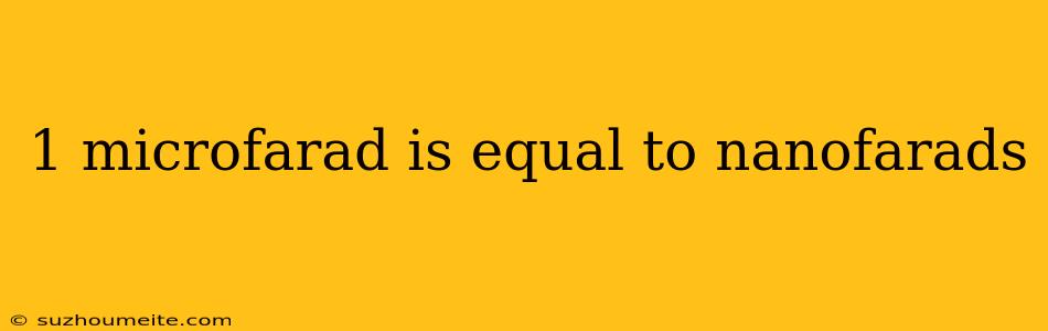 1 Microfarad Is Equal To Nanofarads